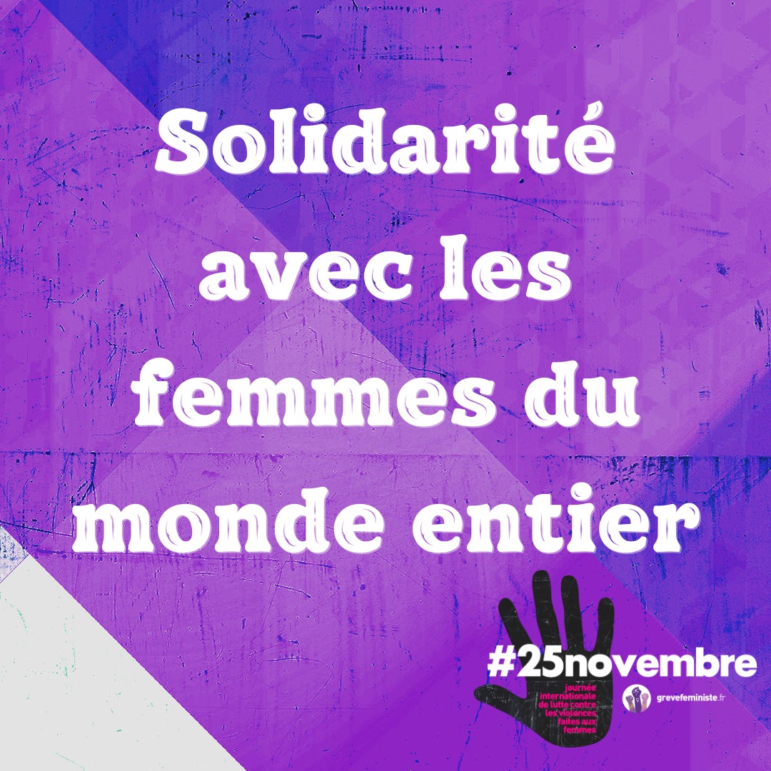 25 NOVEMBRE
Journée Internationale de lutte contre les violences faites au femmes

Manifestons PARTOUT contre les violences sexistes et sexuellesle samedi 23 novembre 2024 

#25novembre #violencesfaitesauxfemmes #solidariteinternationale #grevefeministe
