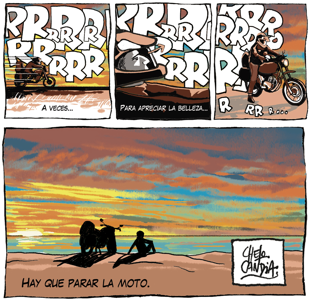 ¡PARÁ LA MOTO!
Te dejo la versión digital de la tira 391 de mi serie  VIAJEROS. Una historia mínima que no sólo habla de un motoquero, también puede ser la "metáfora de domingo" que necesitamos en estos tiempos tan "ruidosos".
cafecito.app/chelocandia