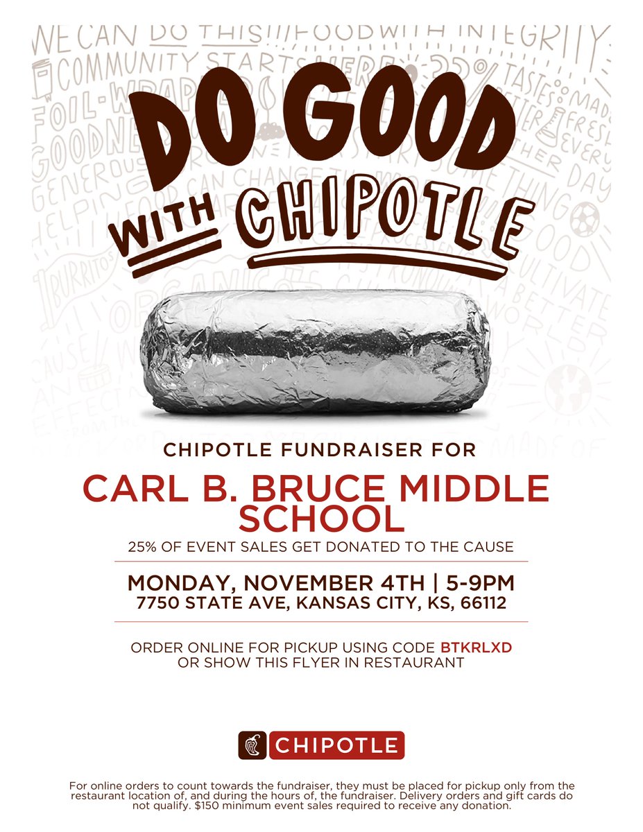 Carl B. Bruce Middle School (@carlbrucetigers) on Twitter photo Please plan to eat dinner at Chipotle, Monday, Nov. 4! Our Student Council will get 25% of the sales at the 7750 State Ave. location from 5 to 9 p.m. as long as you show this flyer if you eat in or use code BTKRLXD if you pick up food.
#BetterEveryDay <a href="/kckschools/">Kansas City, Kansas Public Schools</a> Please plan to eat dinner at Chipotle, Monday, Nov. 4! Our Student Council will get 25% of the sales at the 7750 State Ave. location from 5 to 9 p.m. as long as you show this flyer if you eat in or use code BTKRLXD if you pick up food.
#BetterEveryDay <a href="/kckschools/">Kansas City, Kansas Public Schools</a>