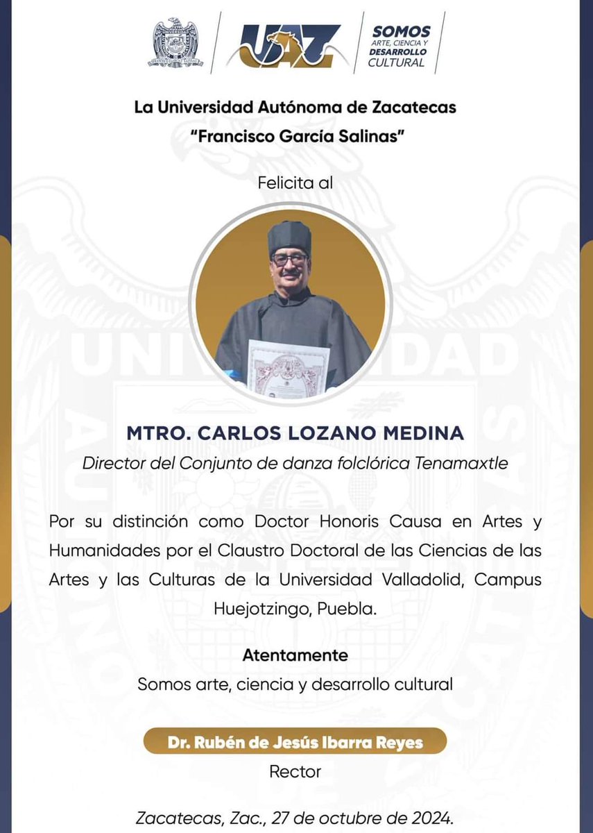 Mi felicitación y reconocimiento al Mtro. Carlos Lozano Medina, director del grupo de danza folclórica Tenamaxtle, por su distinción como Doctor Honoris Causa en Artes y Humanidades por el Claustro Doctoral de las Ciencias de las Artes y las Culturas de la Universidad Valladolid