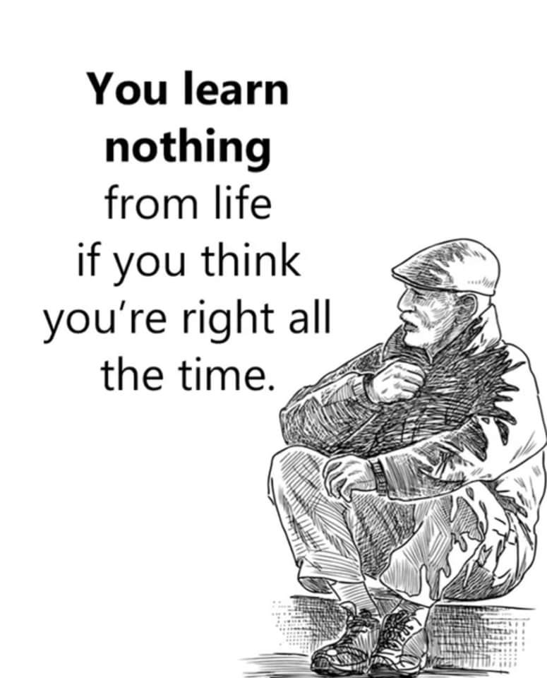 " You learn nothing from life if you think you're right all the time. "
