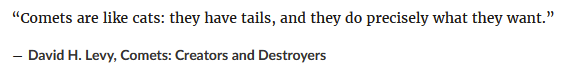 Aquesta cita, tant anomenada en el món de l'astronomia, efectivament és d'en David H. Levy, un astrònom, divulgador i cercador de cometes.
Surt en el seu llibre "Comets: Creators and Destroyers"