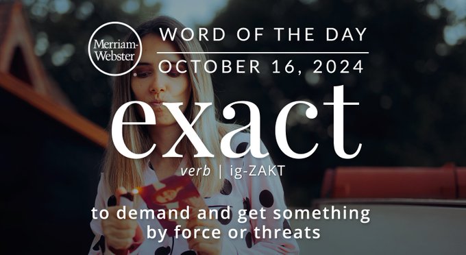 Merriam-Webster Word of the Day October 16, 2024 'exact' verb | ig-ZAKT "to demand and get something by force or threats" Background Image: A woman burning a picture
