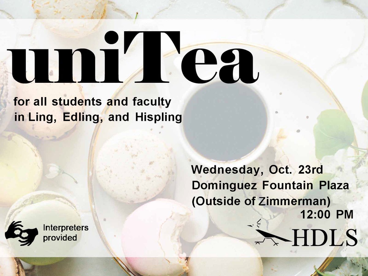 #HDLS is holding a UniTea on Wed 10/23 from 12-1p in the Dominguez Plaza (Next to Zimm). This is a space for all Linguistics, EdLing, and HispLing students and faculty to socialize. ASL interpreters are available upon request. Please email hdls@unm.edu as soon as possible!
