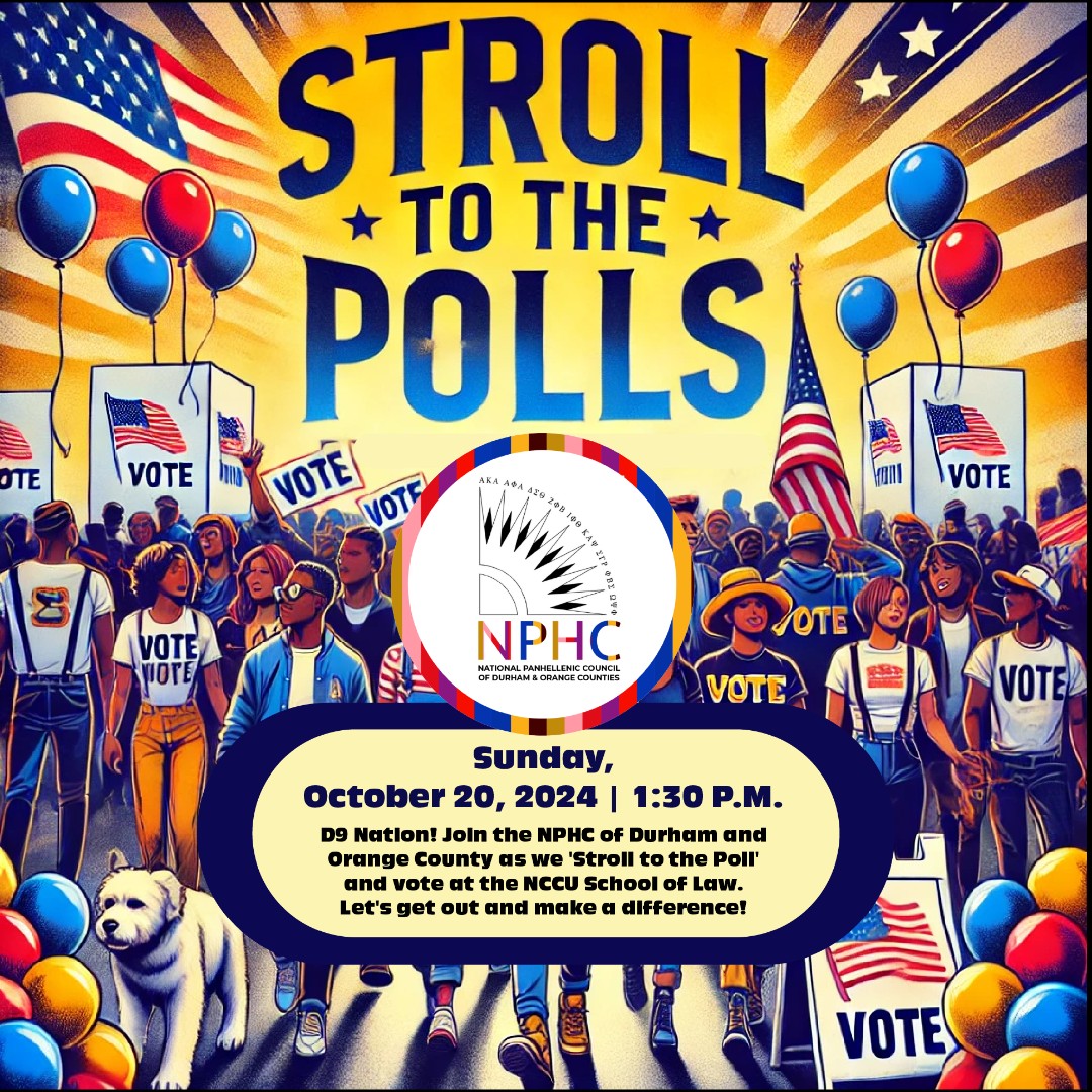 #NPHCDOCommunity | The NPHC of Durham and Orange Counties (NPHC-D) invites you to participate in our Stroll to the Polls event on Sunday, October 20th, 2024, at the NCCU School of Law. The polling location opens at 2:00 p.m., and we ask that NPHC members arrive at 1:30 p.m.