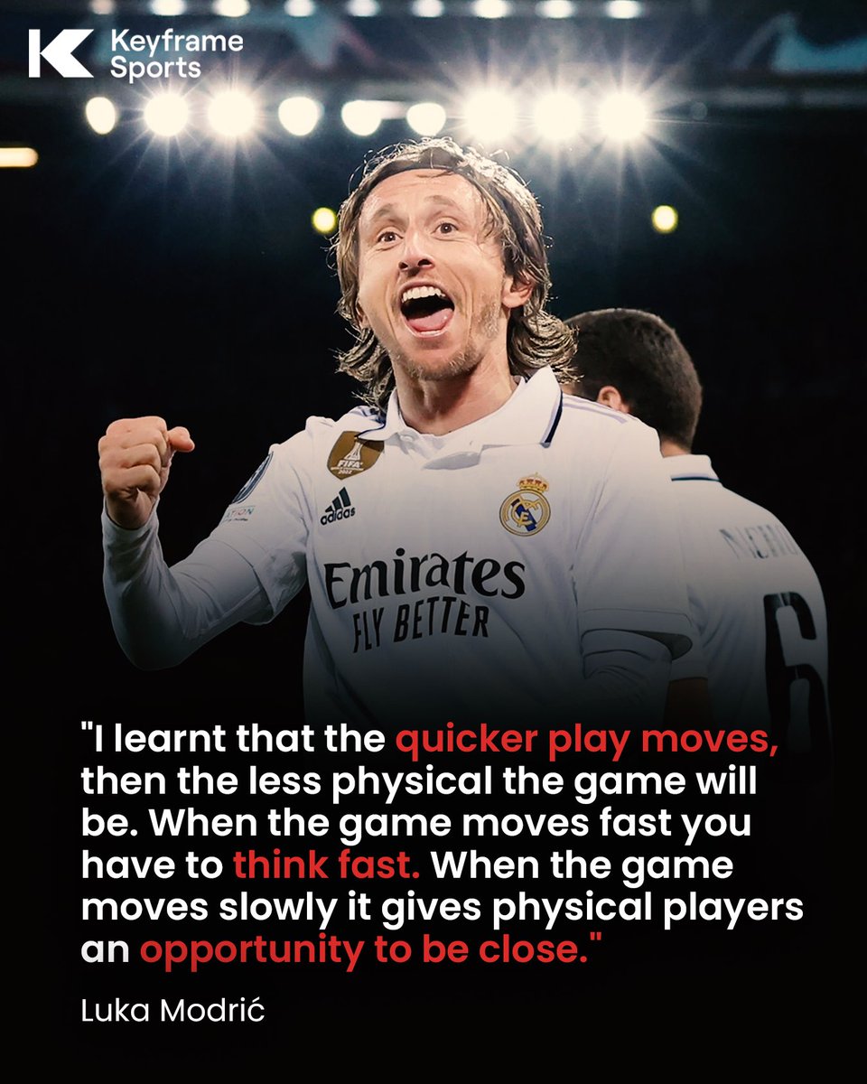 "I learnt that the quicker play moves, then the less physical the game will be. When the game moves fast you have to think fast. When the game moves slowly it gives physical players an opportunity to be close."

🗣 Luka Modrić