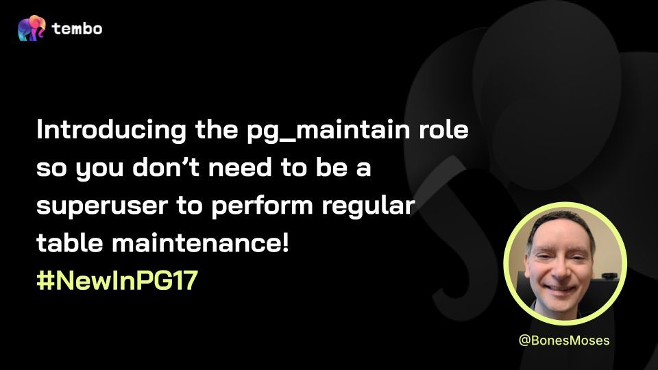 Tembo (@tembo_io) on Twitter photo Shaun Thomas (<a href="/BonesMoses/">Shaun Thomas</a>) went through the #PostgreSQL 17 release notes so you donât have to. Whatâs new, you ask?
A new release, a new predefined role. PostgreSQL 17 adds the pg_maintain role so you donât need to be a superuser to perform regular table maintenance! #NewInPG17 Shaun Thomas (<a href="/BonesMoses/">Shaun Thomas</a>) went through the #PostgreSQL 17 release notes so you donât have to. Whatâs new, you ask?
A new release, a new predefined role. PostgreSQL 17 adds the pg_maintain role so you donât need to be a superuser to perform regular table maintenance! #NewInPG17