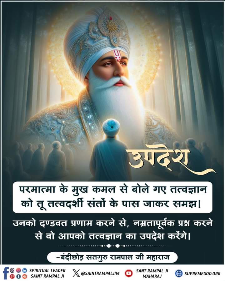 उपदेश
 परमात्मा के मुख कमल से बोले गए तत्वज्ञान को तू तत्वदर्शी सन्तों के पास जाकर समझ। उनको दण्डवत प्रणाम करने से, नम्रतापूर्वक प्रश्न करने से वो आपको तत्वज्ञान का उपदेश करेंगे। #SaintRampalJi #सत_भक्ति_सन्देश