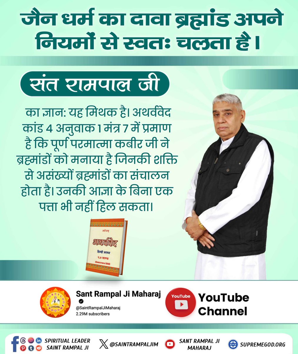 #जैनधर्म_की_सच्चाई
जैन धर्म का दावा ब्रह्मांड अपने नियमों से स्वतः चलता है।
संत रामपाल जी
का ज्ञानः यह मिथक है। अथर्ववेद कांड 4 अनुवाक 1 मंत्र 7 में प्रमाण है कि पूर्ण परमात्मा कबीर जी ने ब्रह्मांडों को मनाया है जिनकी शक्ति से असंख्यों ब्रह्मांडों का संचालन होता है।