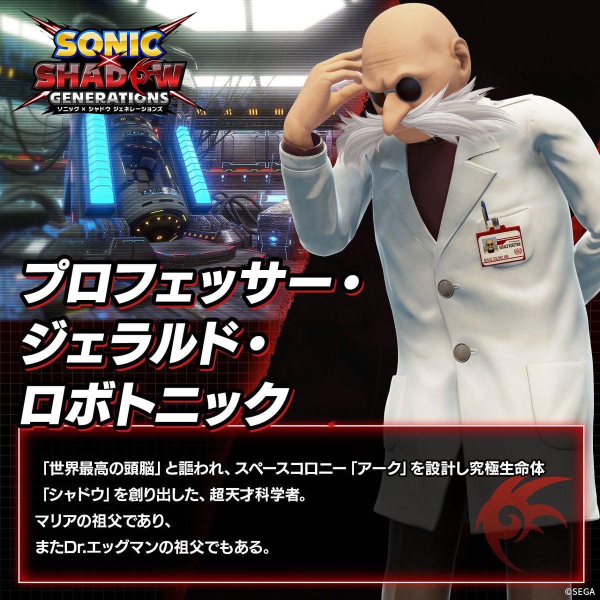最新作『ソニック × シャドウ ジェネレーションズ』
10月25日発売💥予約受付中✨

純粋無垢な少女 マリア
世紀の天才科学者 プロフェッサー・ジェラルド

かつて忌まわしい運命に見舞われた彼らとシャドウ……
ある夜の追憶を経て、歯車は狂い始める——

#ソニックシャドウG
sonic.sega.jp/SonicXShadowGe…