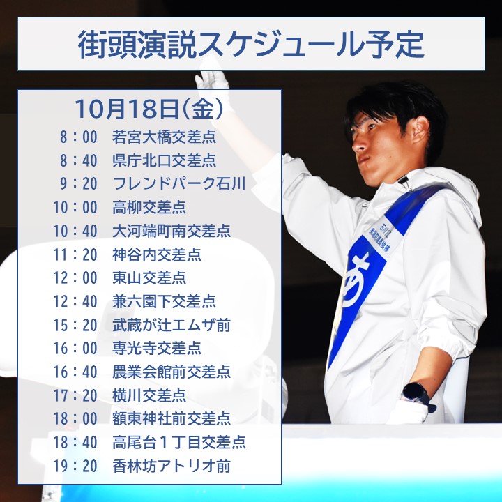 arai_ishikawa's tweet photo. 明日の街頭演説の予定です。
あらい淳志に会いに来てください。
よろしくお願いします。
※時間が前後する場合がありますが、ご了承ください。
#衆院選
#あらい淳志
#石川１区
#金沢市 https://t.co/B3Ona71QtF
