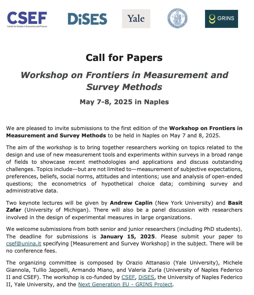 CSEF (@csef_unina) on Twitter photo 📢 CALL FOR PAPERS: We invite submissions to the Workshop on Frontiers in Measurement and Survey Methods
🗓️ May 7-8📍<a href="/UninaIT/">Unina Federico II</a>
Keynotes: Andrew Caplin (<a href="/NYUFASEcon/">NYU Economics Department</a>) & <a href="/basit_ak_zafar/">Basit Zafar</a> (<a href="/umichECON/">U-M Economics</a>)
Submit by Janurary 15 !
Full details: shorturl.at/YdeXK 📢 CALL FOR PAPERS: We invite submissions to the Workshop on Frontiers in Measurement and Survey Methods
🗓️ May 7-8📍<a href="/UninaIT/">Unina Federico II</a>
Keynotes: Andrew Caplin (<a href="/NYUFASEcon/">NYU Economics Department</a>) & <a href="/basit_ak_zafar/">Basit Zafar</a> (<a href="/umichECON/">U-M Economics</a>)
Submit by Janurary 15 !
Full details: shorturl.at/YdeXK