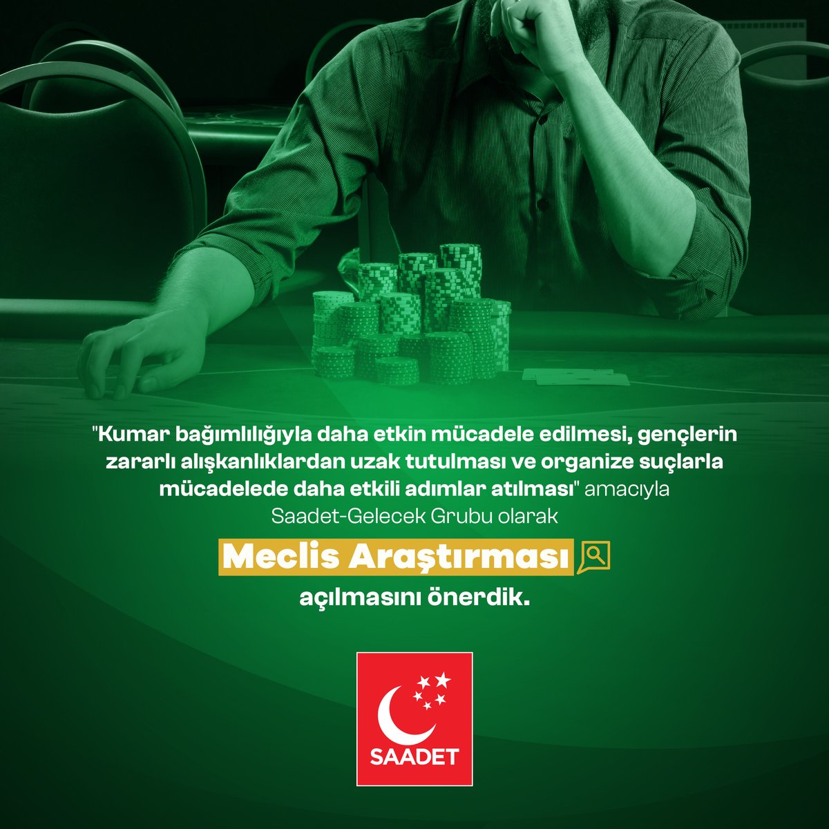Saadet-Gelecek Grubu olarak; "Kumar bağımlılığıyla daha etkin mücadele edilmesi, gençlerin zararlı alışkanlıklardan uzak tutulması ve organize suçlarla mücadelede daha etkili adımlar atılması" amacıyla, Meclis Araştırması açılmasını önerdik.