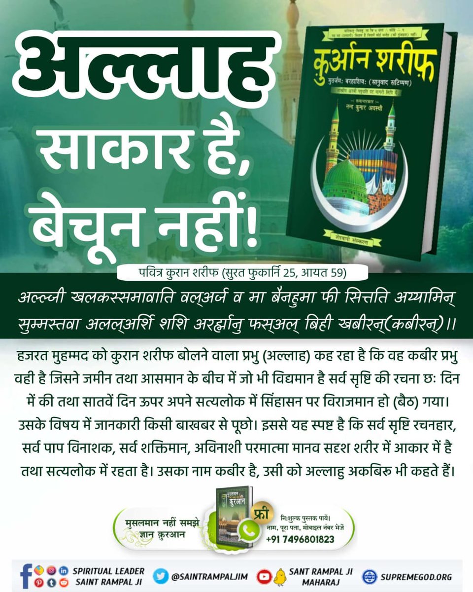 devika_dasi's tweet photo. #बाइबल_के_अनुसार_कैसाहै_प्रभु
अल्लाह साकार है, बेचून नहीं!

पवित्र कुरान शरीफ (सुरत फुकार्नि 25, आयत 59)

अल्ल्जी खलकस्समावाति वल्अर्ज व मा बैनहुमा फी सित्तति अय्यामिन् सुम्मस्तवा अलल्अर्शि शशि अरर्ह्मानु फस्अल् बिही खबीरन्(कबीरन्)।।

Kabir is god https://t.co/BhEZXRoIDI