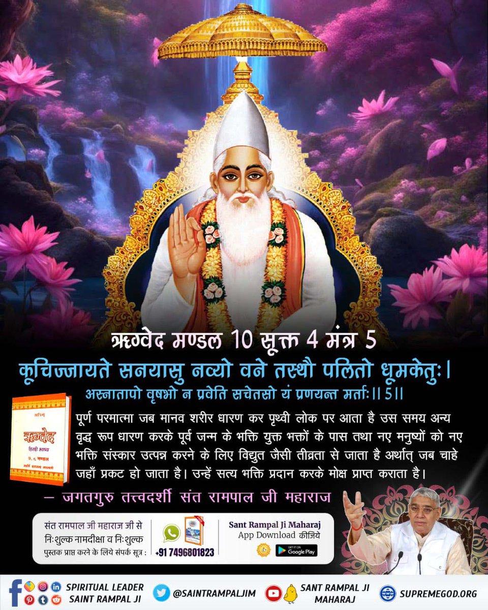 #बाइबल_के_अनुसार_कैसाहै_प्रभु
ऋग्वेद मण्डल 10 सूक्त 4 मंत्र 5
कूचिज्जायते सनयासु नव्यो वने तस्थौ पलितो धूमकेतुः। अस्नातापो वृषभो न प्रवेति सचेतसो यं प्रणयन्त मर्ताः।।5 ।।
पूर्ण परमात्मा जब मानव शरीर धारण कर पृथ्वी लोक पर आता है 👇👇
jagatgururampalji.org/en/bible/
Kabir Is God