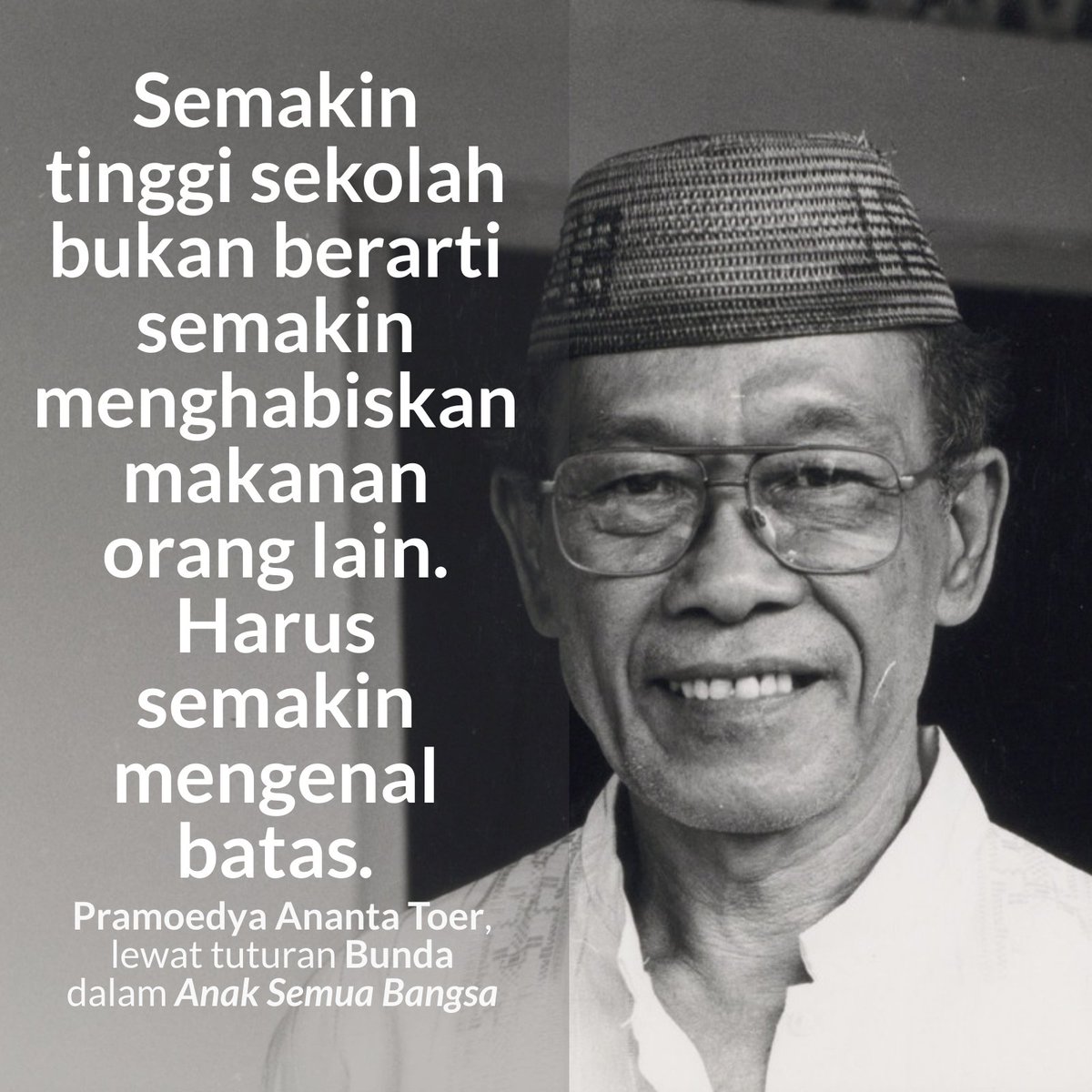 potretlawas's tweet image. "Semakin tinggi sekolah, harus semakin mengenal batas," tulis Pramoedya.

Sementara yang kita lihat hari-hari ini: orang-orang berebut gelar dari sekolah-sekolah tinggi malah agar bisa melanggar batas. Otoritas keilmuan dieksploitasi semata untuk melanggengkan kekuasaan 🥀