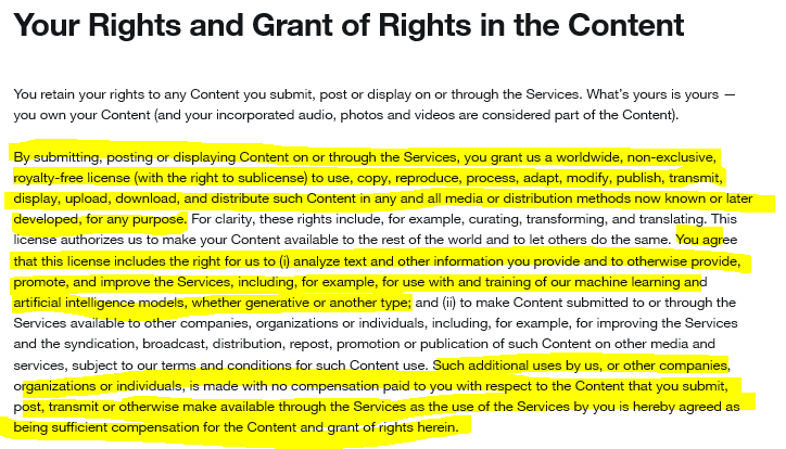 HigherEd_ITGuy's tweet photo. He-who-should-not-be-named changed the terms. Again.
We now have no choice but to opt in or delete our accounts. He gets to scrape all content for AI use and we're "giving" him a royalty free license to use, copy, modify, etc. our content for any reason with no compensation. https://t.co/QzH29sE5Yr
