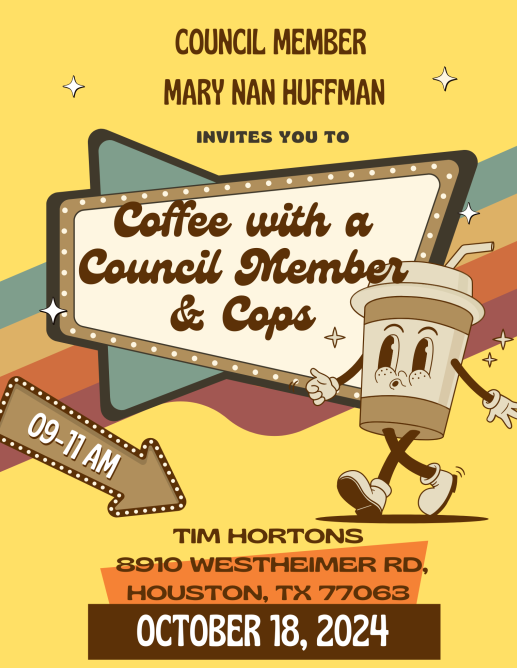 Coffee with a Council Member &amp; Cops is tomorrow from 9 - 11 am at Tim Horton's on Westheimer! Meet and talk with Council Member Mary Nan Huffman and HPD officers over some delicious coffee!