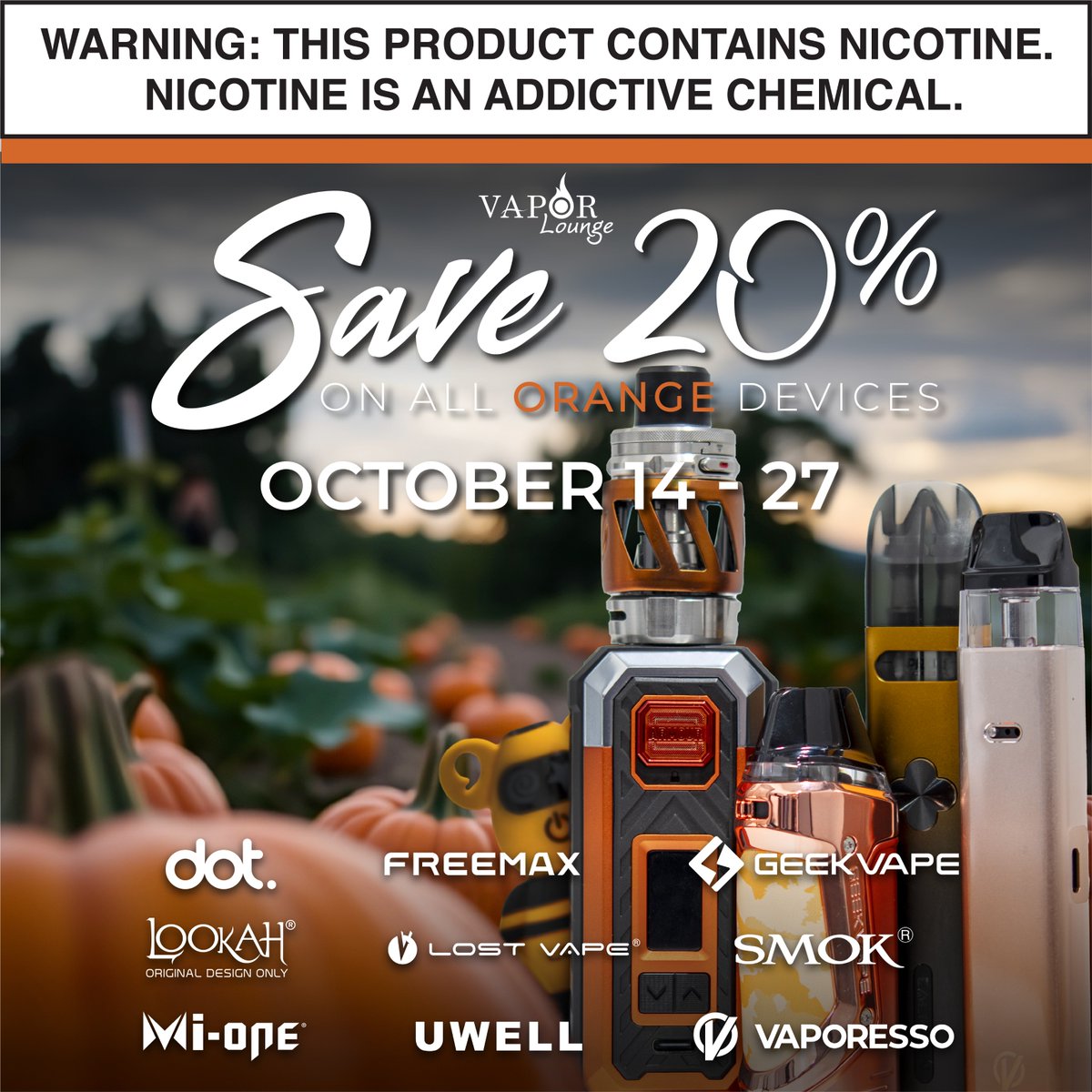 Save 20% on top brands like Freemax, Geek Vape, Lookah, and Vaporesso now through October 27th. All orange devices are on sale at your local Vapor Lounge store. Now open on Hamilton and Mission! 9am - 9pm everyday!