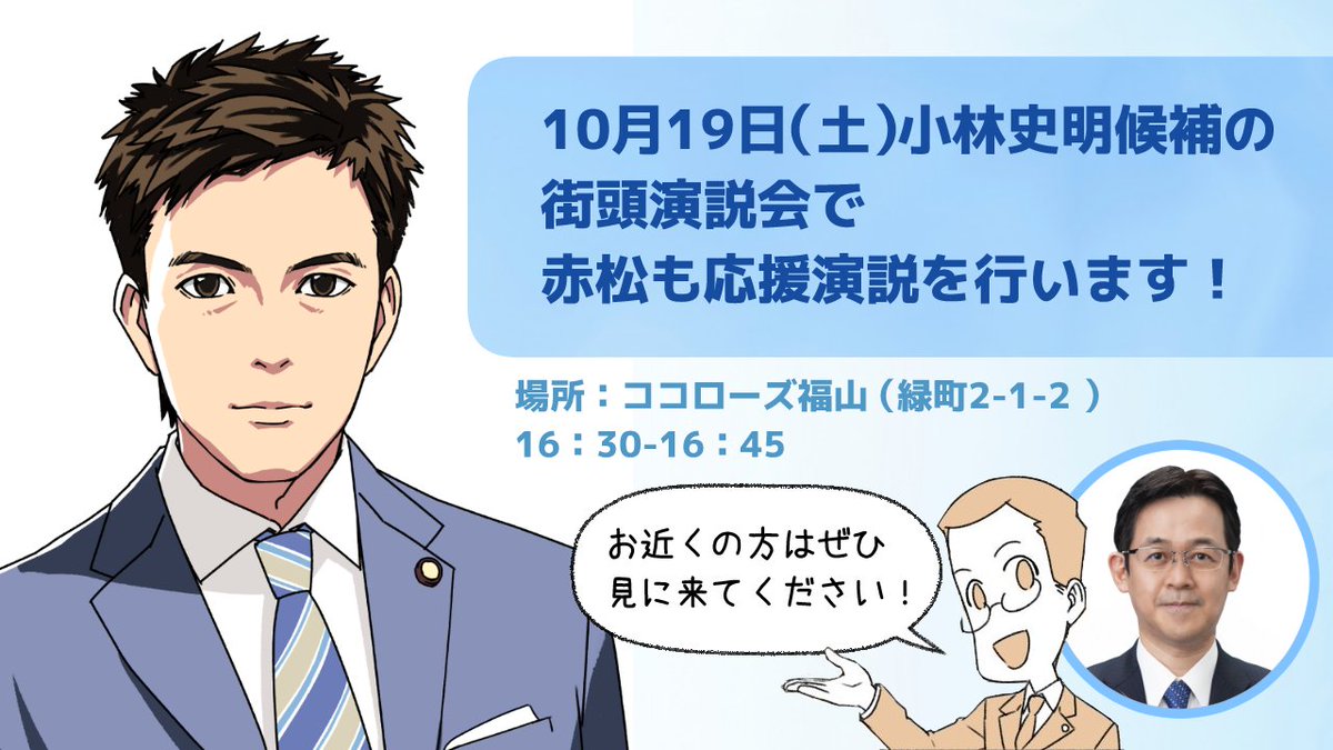 10月19日(土)は、小林史明候補の街頭演説会で、赤松が応援演説を行います!
・時間:16:30~16:45
・場所:ココローズ福山 (緑町2-1-2 )
広島県福山市の方、ぜひ見に来てください!