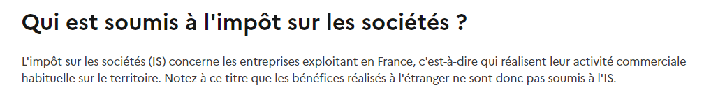 Y a quand même une aberration : c'est quand tu as une entreprise de conseil domiciliée en France qui ne bosse qu'avec des sociétés étrangères mais que tu payes quand même l'IS, y a aucun sens. 
L'IS ne devrait s'appliquer que si ta clientèle est FR.