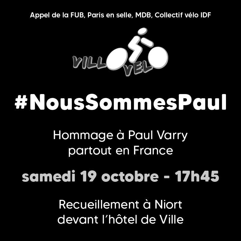 #noussommespaul
#jesuispaulvarry
Appel de la <a href="/FUB_fr/">FUB</a> 
📷Recueillons-nous devant l'hôtel de ville de #Niort 
ce samedi 19/10 à 17h45 
en hommage à Paul Varry et à son combat 
qui est aussi le nôtre pour le droit de circuler à vélo 
en sécurité et contre la violence routière.