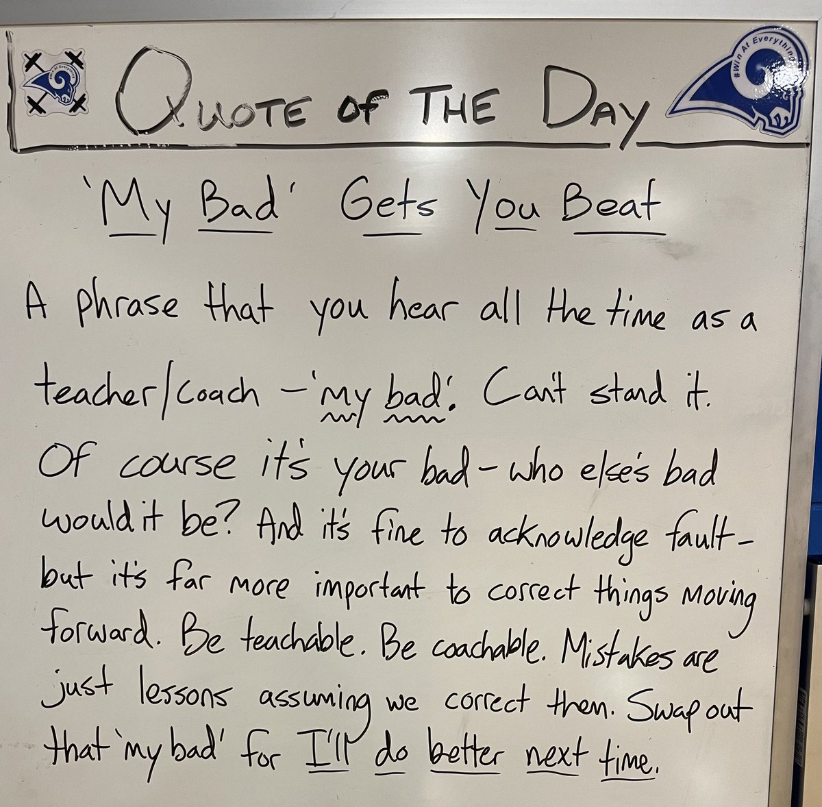 ‘My Bad’ will get you beat. Everyone makes mistakes. In fact, that’s how we learn. But it’s not about what we say - it’s about what we teach, learn, emphasize and change. If it’s in fact ‘your bad’, make the changes necessary to turn regrets into rewards.