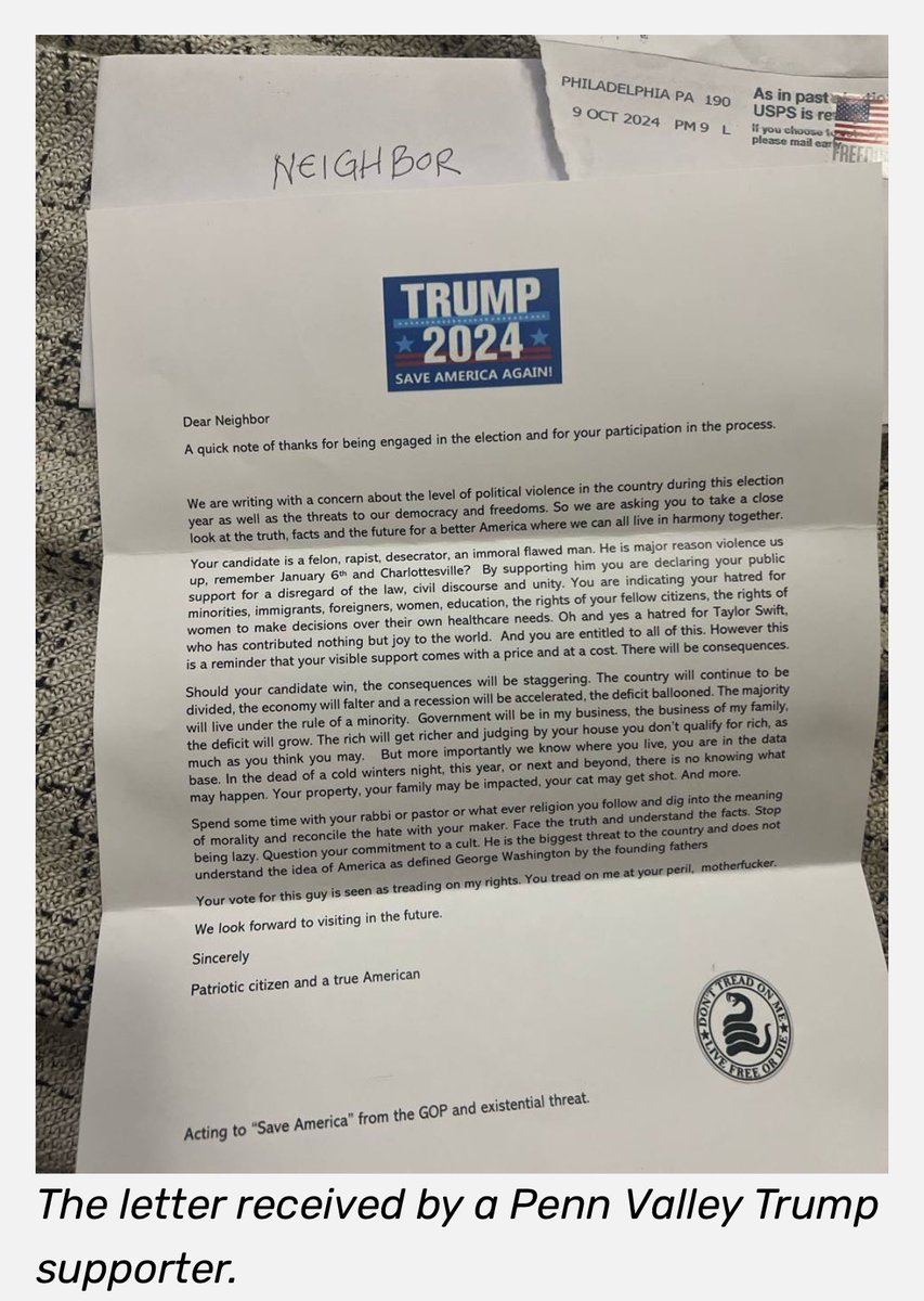 ImMeme0's tweet photo. VERY ALARMING: Trump supporters in Pennsylvania are receiving threatening letters from the radical left.

“Your candidate is a felon, rapist, desecrator, an immoral flawed man. He is major reason violence us up, remember January 6th and Charlottesville?
By supporting him you are declaring your public support for a disregard of the law, civil discourse and unity. You are indicating your hatred for minorities, immigrants, foreigners, women, education, the rights of your fellow citizens, the rights of women to make decisions over their own healthcare needs. Oh and yes a hatred for Taylor Swift, who has contributed nothing but joy to the world. And you are entitled to all of this. However this is a reminder that your visible support comes with a price and at a cost. There will be consequences.