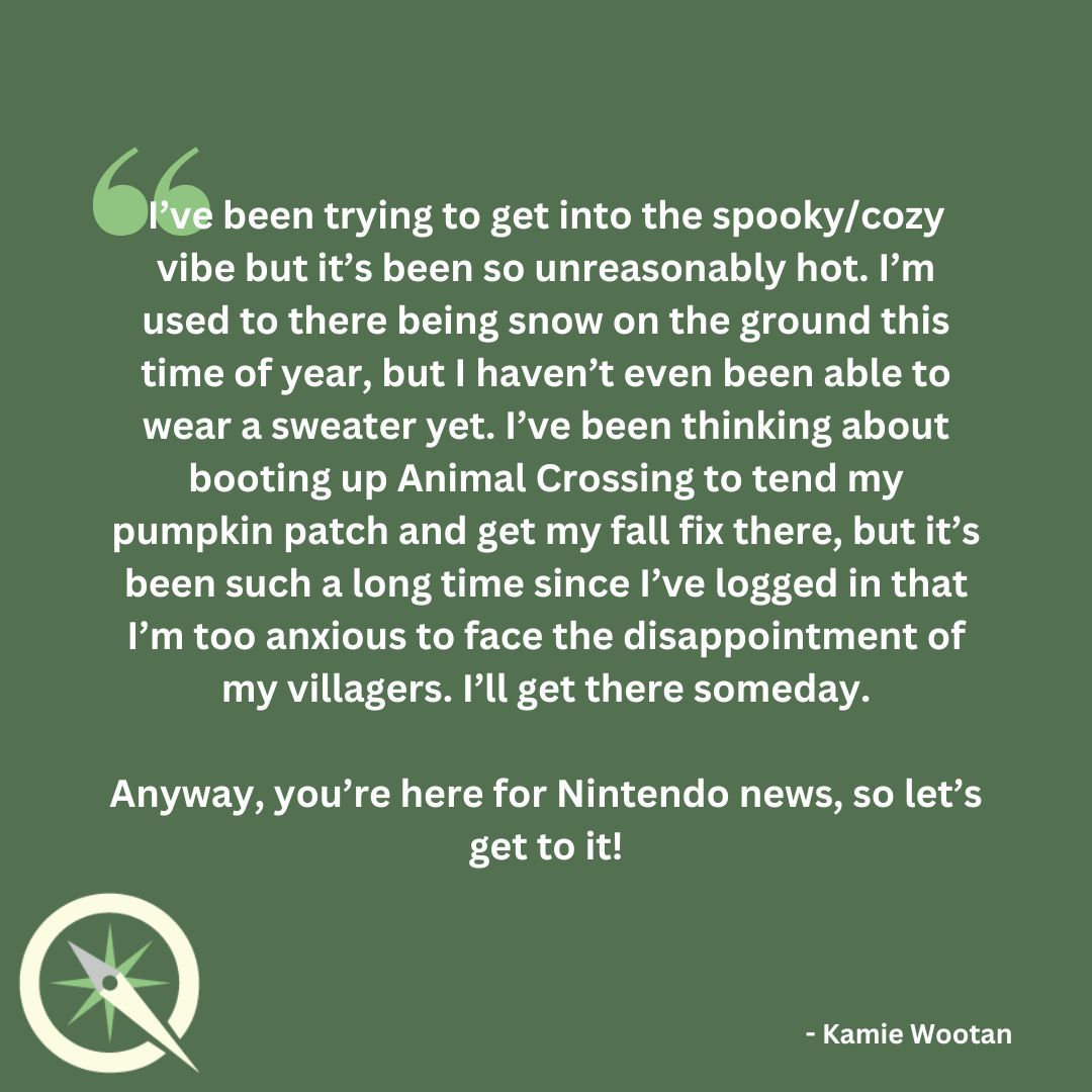 "I’ve been trying to get into the spooky/cozy vibe but it’s been so unreasonably hot. I’m used to there being snow on the ground this time of year, but I haven’t even been able to wear a sweater yet."

Check out our Nintendo news roundup: buff.ly/3YbSplf