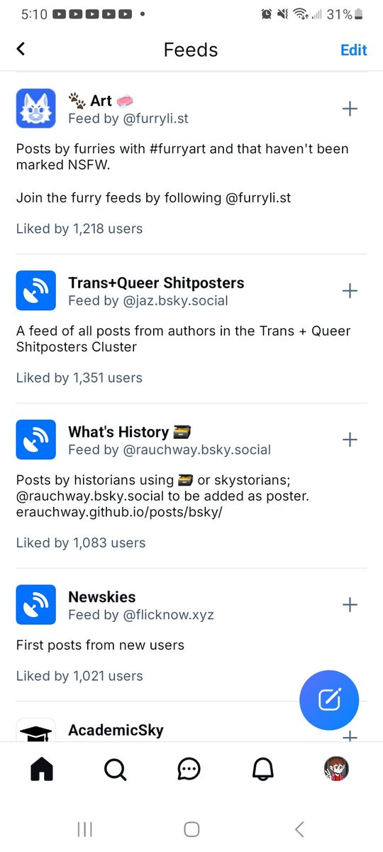 In case anyone needed some convincing to go try out Bluesky, they have an option to create themed feeds. Whatever you may feel like scrolling through, they can seperate those for you to focus on as individual feeds. Yes, you get to edit your algorithms if you want!