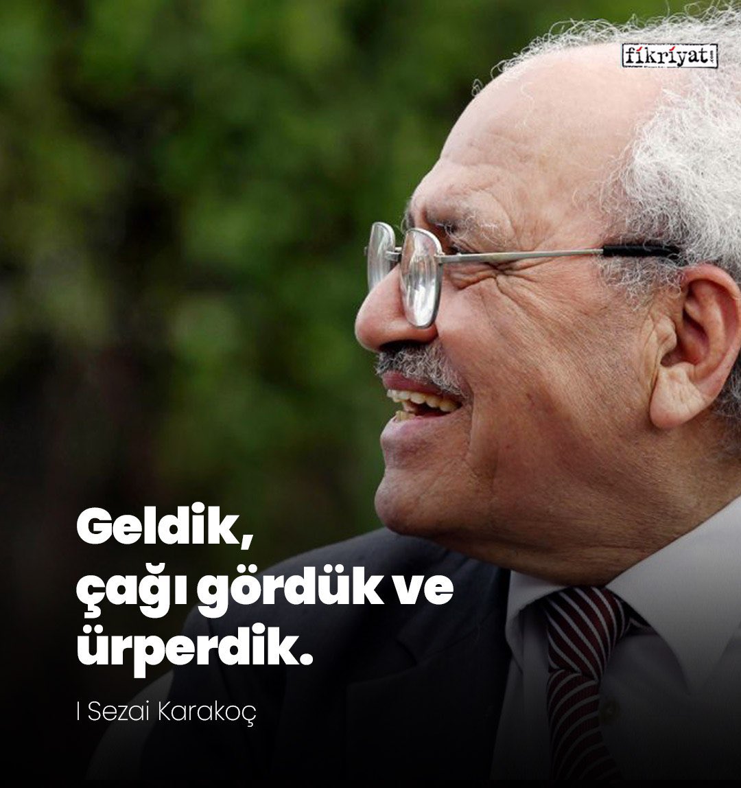 "Geldik, çağı gördük ve ürperdik.”

Sezai Karakoç