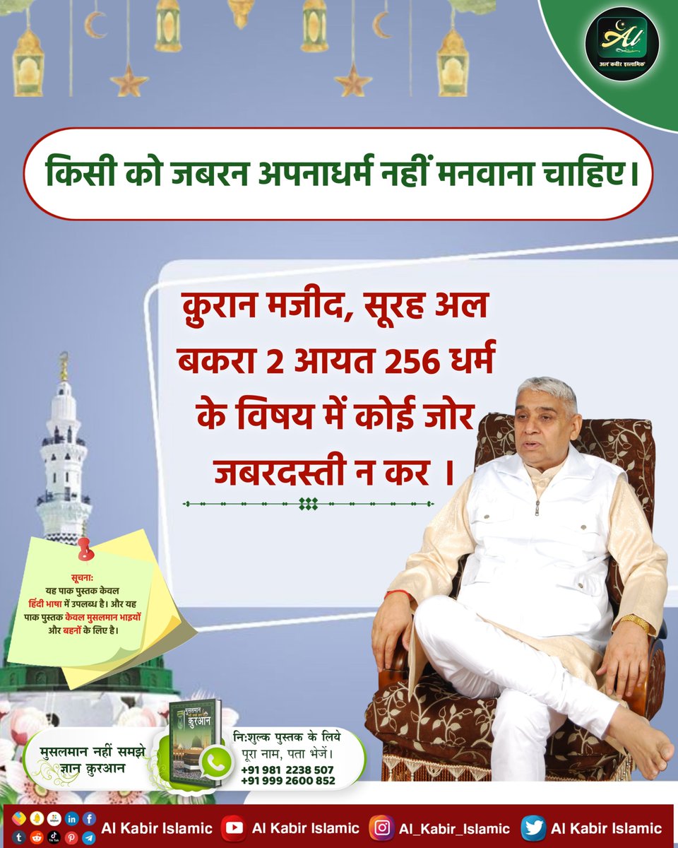 किसी को जबरन अपनाधर्म नहीं मनवाना चाहिए!
कुरान मजीद, सूरह अल बकरा 2 आयत 256 धर्म के विषय में कोई जोर जबरदस्ती न कर।
#AlKabir_Islamic
#SaintRampalJi