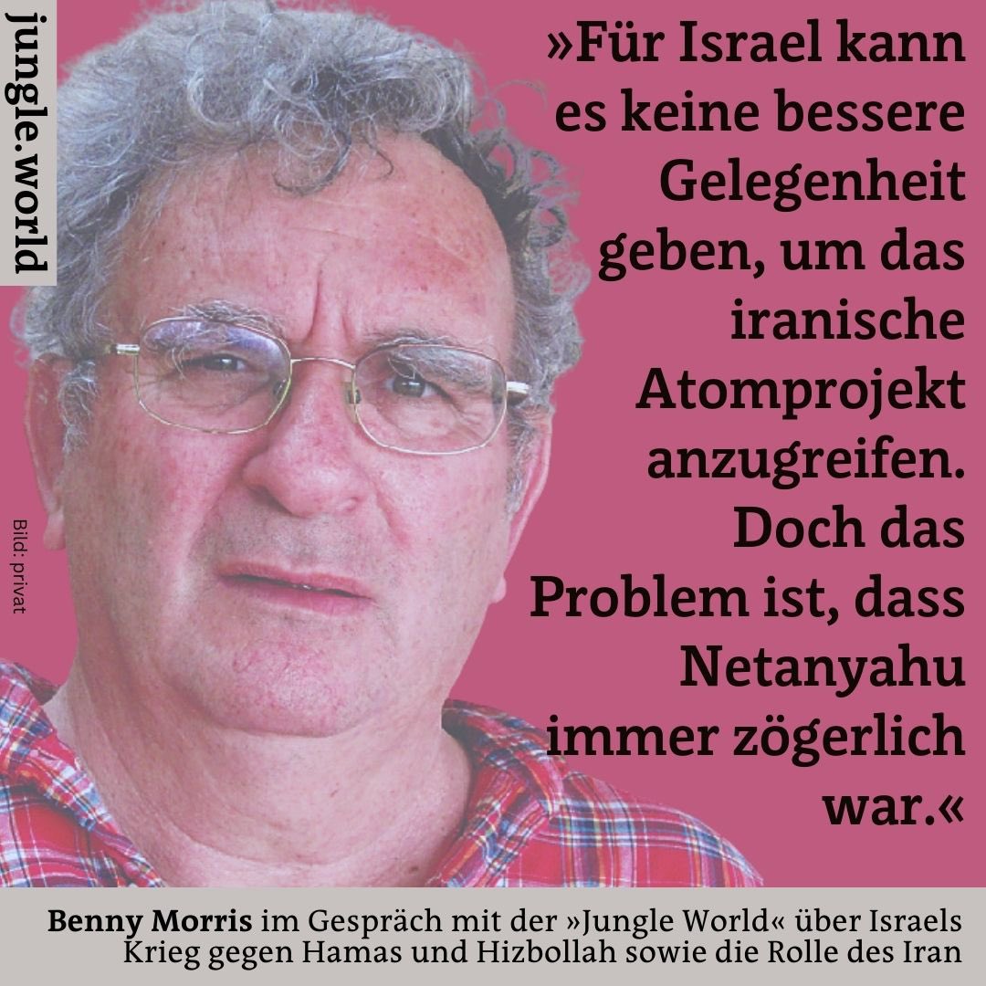 Ein Gespräch mit dem israelischen Historiker Benny Morris über Israels Krieg gegen die ­Hamas und die Hizbollah, die Rolle des Iran und seines Atomprogramms und die Aussichten auf ein Ende der Konflikte in der Region. (🔒<a href="/komplaintdept11/">Johannes Simon</a>
jungle.world/artikel/2024/4…