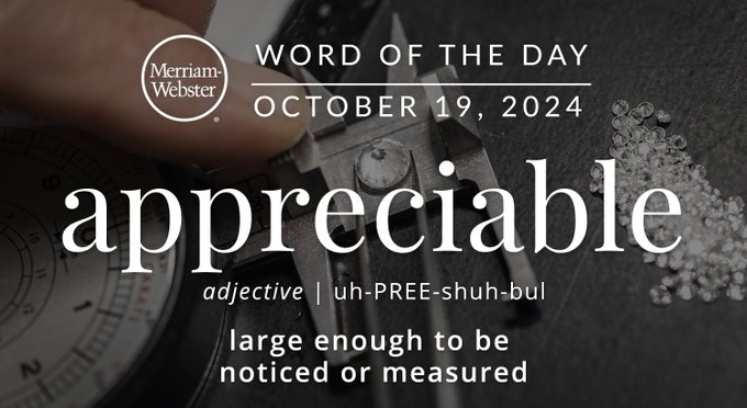 Merriam-Webster Word of the Day October 19, 2024 'appreciable' adjective | uh-PREE-shuh-bul' "large enough to be noticed or measured" Background Image: a jeweler looking at a diamond