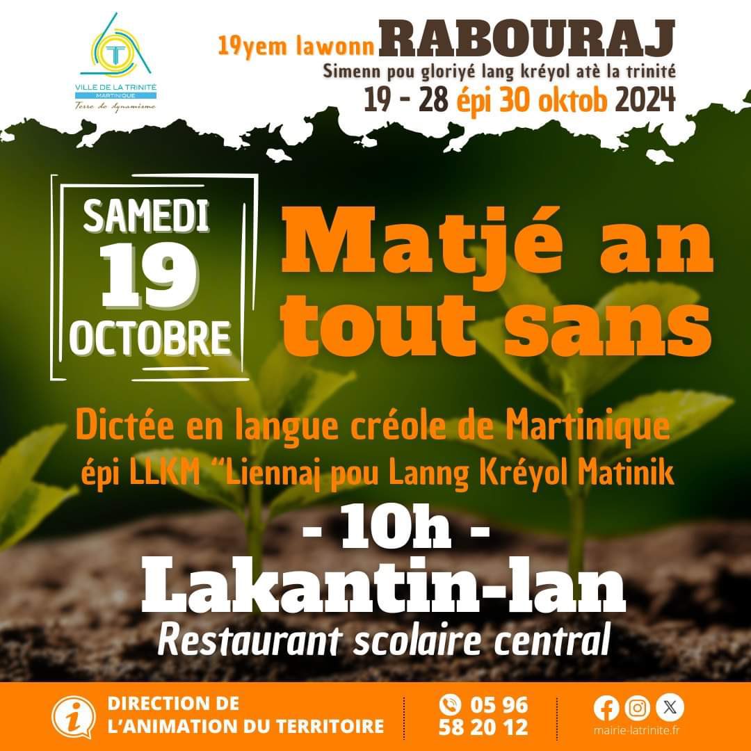 #Rabouraj2024 | Lancement à 10h de la 19ème édition de la dictée en langue créole de martinique 
◾️ 𝗦𝗮𝗺𝗲𝗱𝗶 𝟭𝟵  
𝙈𝒂𝙩𝒋𝙚́ 𝙖𝒏 𝒕𝙤𝒖𝙩 𝙨𝒂𝙣s
⌚️10𝙝 📍𝙇𝙖𝙠𝙖𝙣𝙩𝙞𝙣-𝙡𝙖𝙣 (restaurant scolaire central)