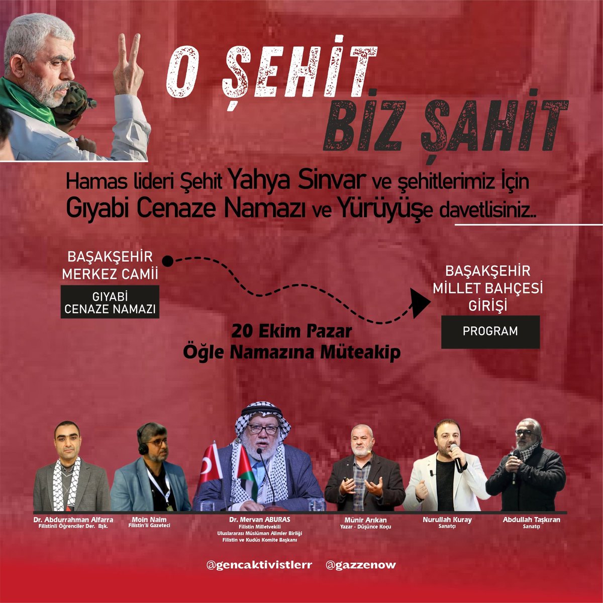 O şehit, biz şahit
Şeyh Yahya Sinvar ve şehitlerimiz için gıyabi cenaze namazı ve yürüyüş. 

20 Ekim 2024 Pazar
Öğle namazı ardından
Başakşehir Merkez Camiinden Başakşehir Millet Bahçesi girişine yürüyoruz.