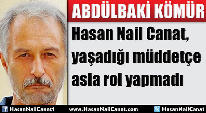 "Hasan Nail Canat, yaşadığı müddetçe asla rol yapmadı"
Abdülbaki Kömür
<a href="/abdulbakikomur/">Abdülbaki Kömür</a> 
hasannailcanat.com/serefdefteri/a…