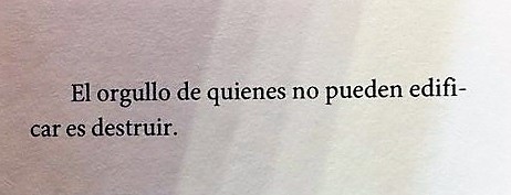 "El orgullo de quienes no pueden edificar es destruir".
Alejandro Dumas (padre)