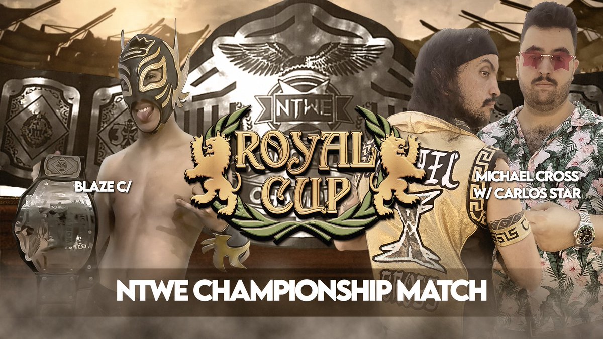👑 ROYAL CUP 👑 

¡MAIN EVENT!

Blaze no solo pondrá en juego el título máximo, también el lugar dónde la NTWE realiza los shows: Tartessos 

Blaze (c) vs Michael Cross w/ Carlos Starr 
TÍTULO MÁXIMO DE LA NTWE