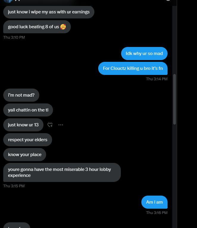 Bro was mad that hes dead last and is sending this to a 13 year old lmao and get on pc just to rage on us and still get dead last bitch ass nigga