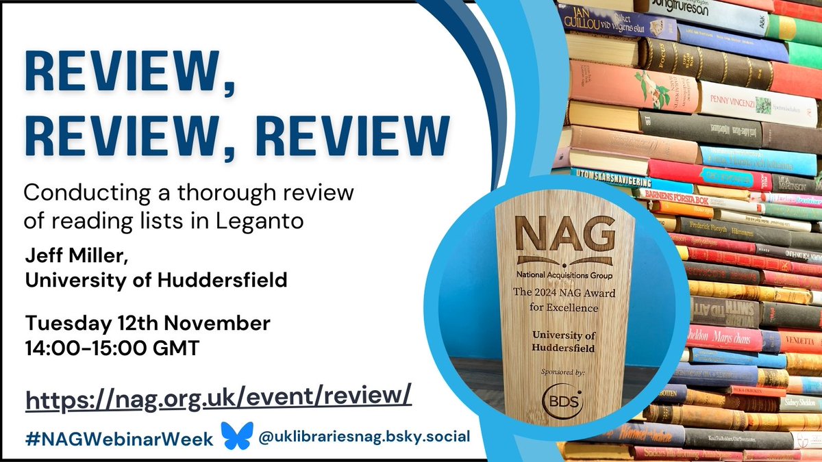 Tomorrow!
Review, Review, Review – Conducting a thorough review of reading lists in Leganto
Jeff Miller
Discussing his NAG Award winning project.
Tuesday 12th November 1400-1500
nag.org.uk/event/review/