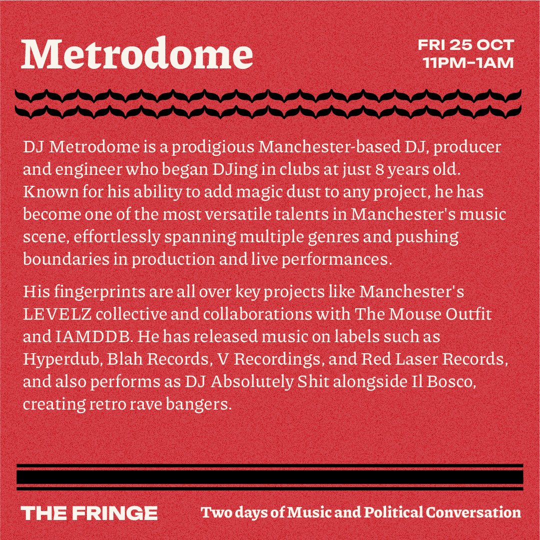 THE FRINGE: 25th October '24

Get ready for Metrodome to lift the Six Trees roof. He's everything we love about a DJ, unpredictable, genre mashing, energetic, educational and most of all, lots and lots of  fun!

#MakeMusicMatter #ThePalestineMusicSpace #ManchesterNightLife #Djs