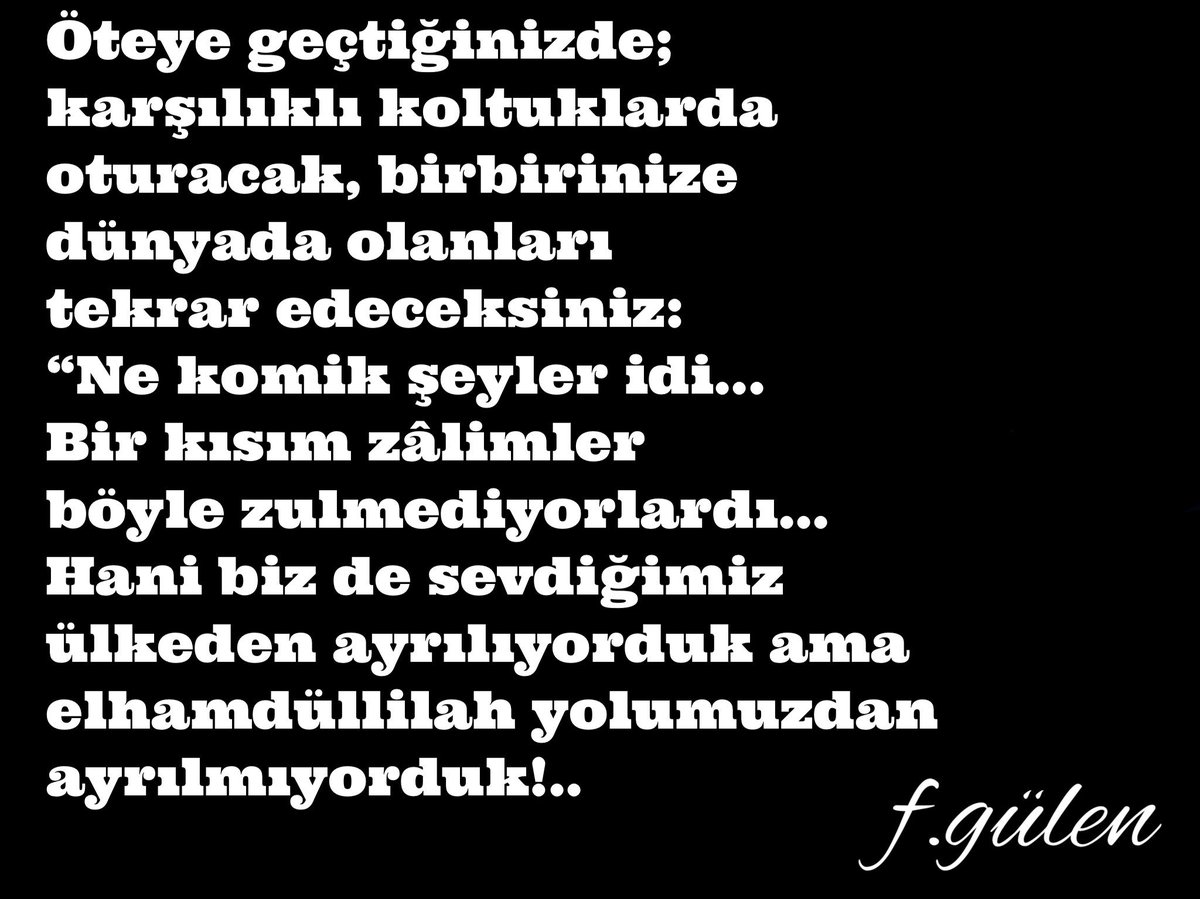 DrKudret's tweet photo. Öteye geçtiğinizde; karşılıklı koltuklarda oturacak, birbirinize dünyada olanları tekrar edeceksiniz: “Ne komik şeyler idi... Bir kısım zâlimler böyle zulmediyorlardı... Hani biz de sevdiğimiz ülkeden ayrılıyorduk ama elhamdüllilah yolumuzdan ayrılmıyorduk!..
#FGülen https://t.co/15G9XmqZtP