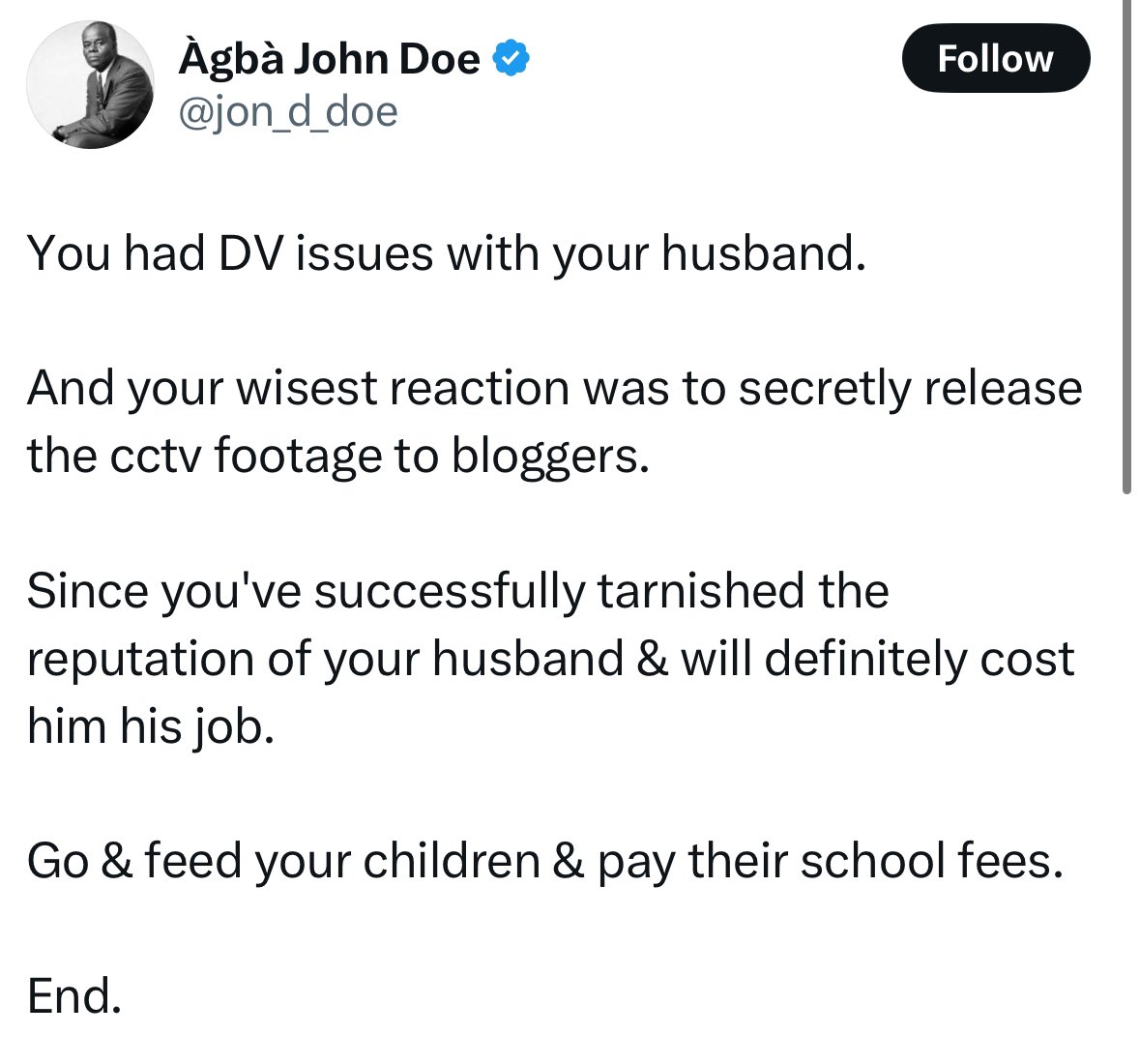 Sisinerd's tweet photo. What breaks my heart the most about this issue is that even with video evidence of domestic violence, all this thrash is being said. What if there wasn’t?

When did paying school fees and feeding children become mission impossible for women?

Walk down your street and ask Iya Basira who sells provisions at your junction; Ask who paid the school fees of all her 4 children till University level? Ask her who fed them while her husband came home drunk every other day! 

Let’s check something first.