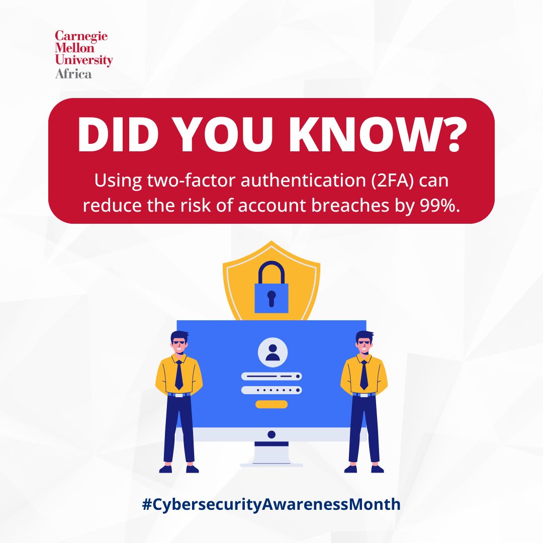cmu_africa's tweet image. Did You Know?

Using two-factor authentication (2FA) can reduce the risk of account breaches by 99%. Enable 2FA on all your online accounts today!

#CybersecurityTip
#CybersecurityAwarenessMonth