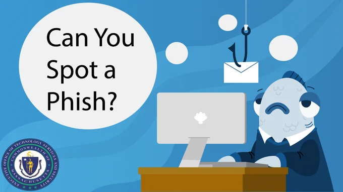 A photo with a cartoon fish sitting at a desk with a computer. There is a hook with an envelope hanging above it, representing an email that could be a phishing scam. Three circles lead to a word bubble that says, Can you spot a phish? The EOTSS logo is on the bottom left.