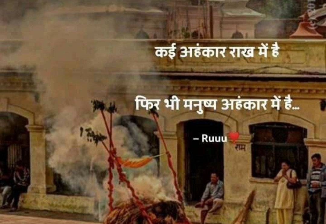 कई अहंकार राख में है 
फ़िर भी मनुष्य अहंकार में है।
