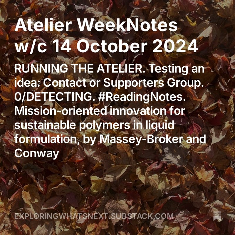 NEW ATELIER WEEKNOTES for w/c 14 Oct 2024.

Covers:
RUNNING THE ATELIER
-Testing an idea: Contact or Supporters Group.

0/DETECTING
#ReadingNotes
-Mission-oriented innovation for sustainable polymers in liquid formulation, by Massey-Broker and Conway

exploringwhatsnext.substack.com/p/atelier-week…