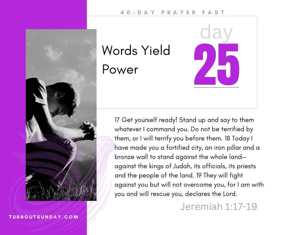 williamsskinner's tweet image. Day 25 - Words Yield Power | Jeremiah 1:17-19

Visit TurnOutSunday.com to download the Prayer Guide and add your name to join us. #40DaysOfPrayer #UnitedInPrayer #40DayPrayerFast2024