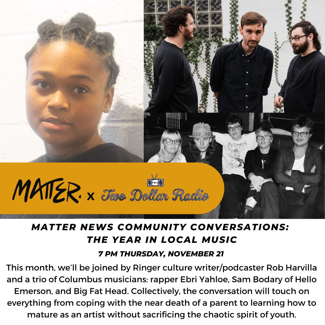 Andy Downing (@andydowning33) on Twitter photo next month's matter news community conversation at <a href="/TwoDollarHQ/">Two Dollar Radio HQ</a> will focus on the year in columbus music and features culture writer/podcaster <a href="/harvilla/">rob harvilla</a> of the ringer, rapper ebri yahloe, sam bodary of <a href="/helloemersongs/">Hello Emerson</a> and big fat head
facebook event link: facebook.com/events/5503834… next month's matter news community conversation at <a href="/TwoDollarHQ/">Two Dollar Radio HQ</a> will focus on the year in columbus music and features culture writer/podcaster <a href="/harvilla/">rob harvilla</a> of the ringer, rapper ebri yahloe, sam bodary of <a href="/helloemersongs/">Hello Emerson</a> and big fat head
facebook event link: facebook.com/events/5503834…